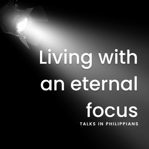 Living with an eternal focus – Philippians 3:20-4:9